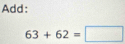 Add:
63+62=□