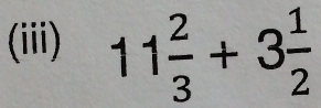 (iii) 11 2/3 +3 1/2 