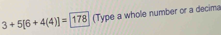 3+5[6+4(4)]=178 (Type a whole number or a decima