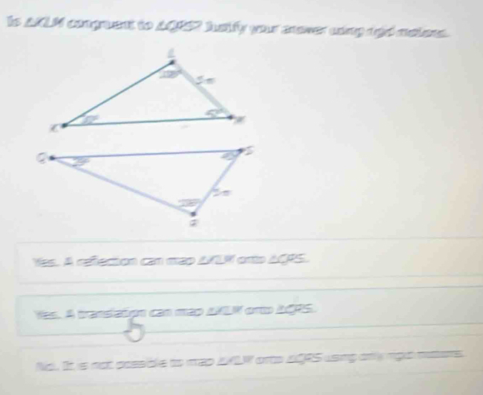 Is ANLN conguent to AQS7 hsify yur mover uing agd maten.
Yes. A reflecion can mao AXLW orto AQPS.
Yês. A translaipn can mão AXLW orto AQ25.
No. It is not pessible to map JLW orto n0RS using only rgo msers.