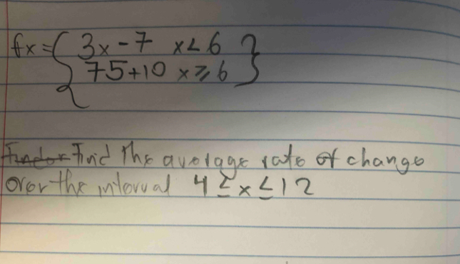 fx=beginarrayl 3x-7x<6 75+10x≥slant 6endarray
Tnd The avolage ato or change 
ovor the iloval 4≤ x≤ 12x≤ 12