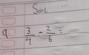 Soal 
9.  3/4 - 2/6 =