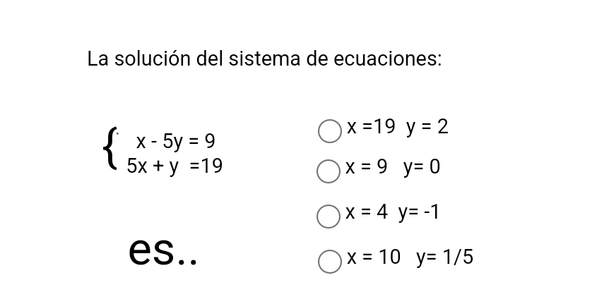 La solución del sistema de ecuaciones:
beginarrayl x-5y=9 5x+y=19endarray.
x=19y=2
x=9 y=0
x=4y=-1
es..
x=10 y=1/5