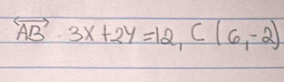 vector AB· 3x+2y=12, C(6,-2)