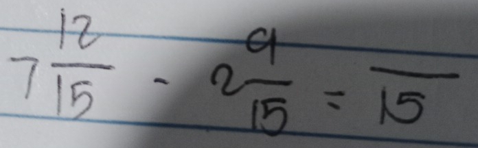 7 12/15 -2 9/15 =frac 15