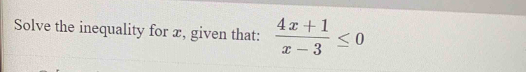 Solve the inequality for x, given that:  (4x+1)/x-3 ≤ 0