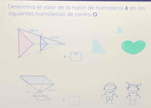 Determina el valor de la razón de homotecia k en las 
siguientes homotecias de centro O,
6.5
Gite cay
t=□