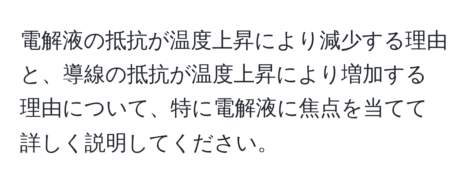 電解液の抵抗が温度上昇により減少する理由と、導線の抵抗が温度上昇により増加する理由について、特に電解液に焦点を当てて詳しく説明してください。