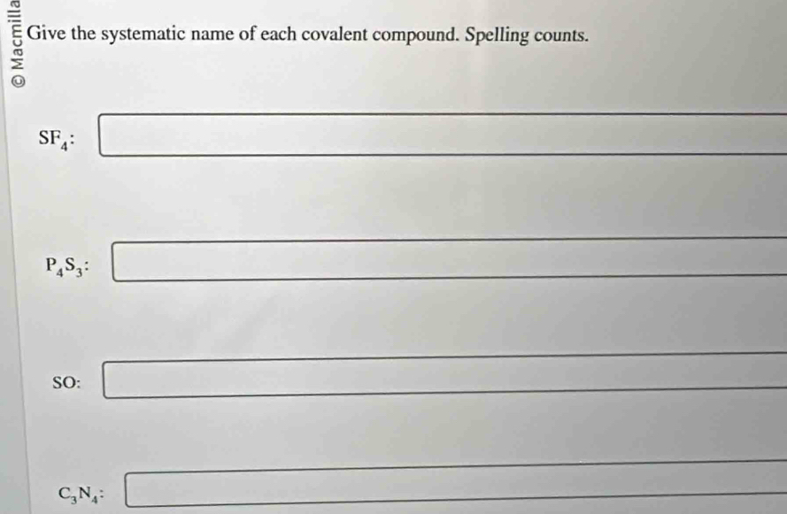 Give the systematic name of each covalent compound. Spelling counts.
SF_4 □° (□)°
P_4S_3:□° □ 
∴ △ ADE=△ CDB
SO: □°
∴ △ ADC -3x^(180^circ)
C_3N_4:□