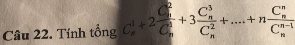 Tính tổng C_n^(1+2frac (C_n)^2)(C_n)^1+3frac (C_n)^3(C_n)^2+....+nfrac (C_n)^n(C_n)^(n-1)