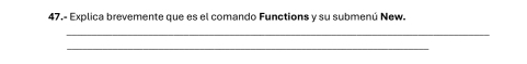 47.- Explica brevemente que es el comando Functions y su submenú New. 
_ 
_