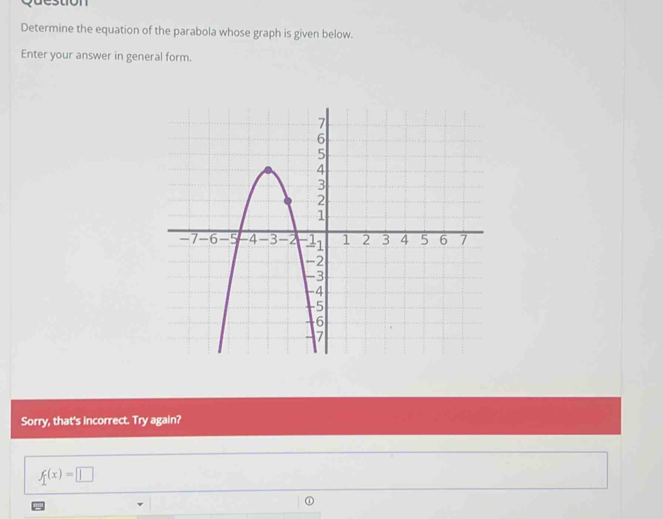 Determine the equation of the parabola whose graph is given below. 
Enter your answer in general form. 
Sorry, that's incorrect. Try again?
f(x)=□
①