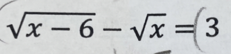 √x − 6 − √x = 3