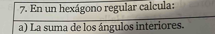 En un hexágono regular calcula: 
a) La suma de los ángulos interiores.