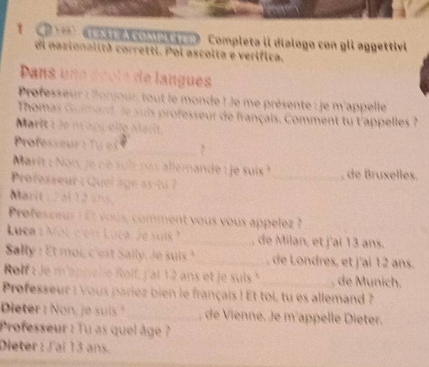 dialogo con gli aggettivi 
di n C 


h ent tu t'appelles ? 
_de Bruxelles 
vous app éléz 
_ e 
ally . ' 
_ 
Rolf : s e t r al 12 an 
_de Munich. 
Profess es i alleman 
Dieter : Non u _de V ienné, Je m'appelle Dieter. 
ofesseu 
eter : Jaï 13 ans.