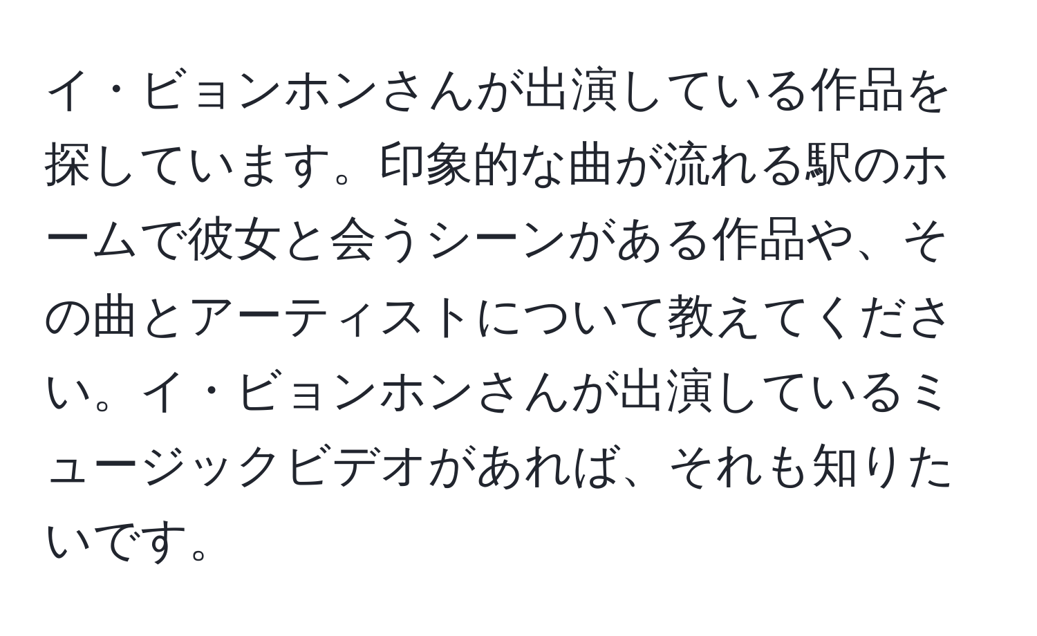 イ・ビョンホンさんが出演している作品を探しています。印象的な曲が流れる駅のホームで彼女と会うシーンがある作品や、その曲とアーティストについて教えてください。イ・ビョンホンさんが出演しているミュージックビデオがあれば、それも知りたいです。