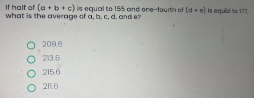 If half of (a+b+c) is equal to 155 and one-fourth of (d+e) is equal to 177,
what is the average of a, b, c, d, and e?
209.6
213.6
215.6
211.6