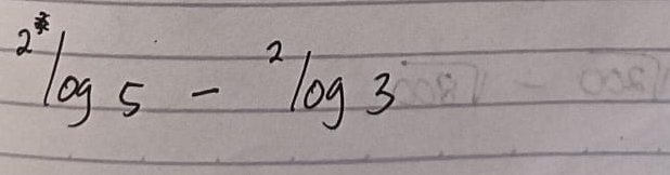 ^2log 5-^2log 3