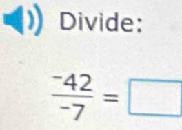 Divide:
frac ^-42^-7=□