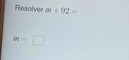 Resolver m+92=
m=□