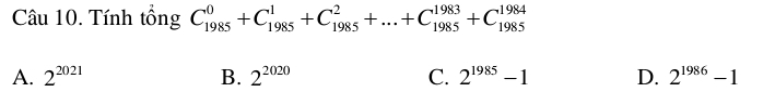 Tính tổng C_(1985)^0+C_(1985)^1+C_(1985)^2+...+C_(1985)^(1983)+C_(1985)^(1984)
A. 2^(2021) B. 2^(2020) C. 2^(1985)-1 D. 2^(1986)-1