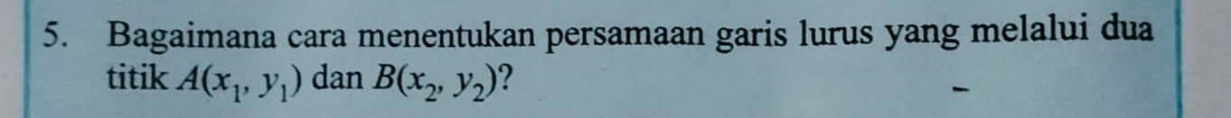 Bagaimana cara menentukan persamaan garis lurus yang melalui dua
titik A(x_1,y_1) dan B(x_2,y_2) 2