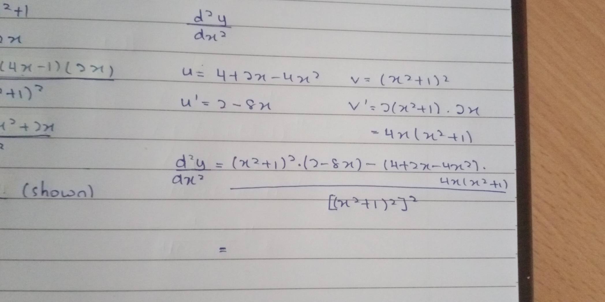 ^2+1
x
 d^2y/dx^2 
frac (4x-1)(2x)(+1)^2
u=4+2x-4x^2 V=(x^2+1)^2
u'=2-8x
V'=2(x^2+1)· 2x
 ((x^2+2x)/2 
=4x(x^2+1)
(shown)
 d^2y/ax^2 =frac (x^2+1)^2· (2-8x)-(4+2x-4x^2)![(x^2+1)^2]^2