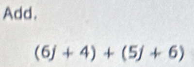 Add.
(6j+4)+(5j+6)