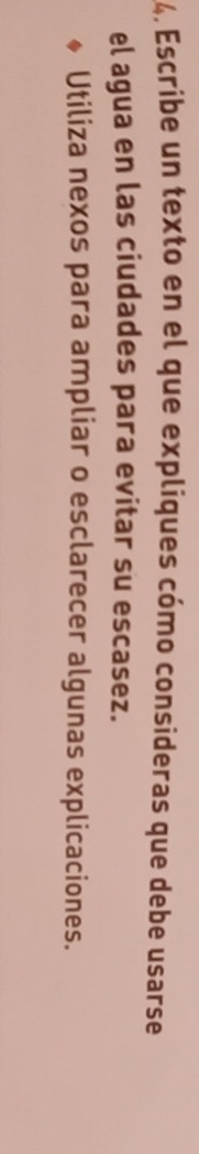 Escribe un texto en el que expliques cómo consideras que debe usarse 
el agua en las ciudades para evitar su escasez. 
Utiliza nexos para ampliar o esclarecer algunas explicaciones.