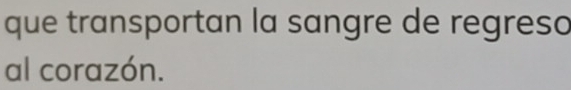 que transportan la sangre de regreso 
al corazón.