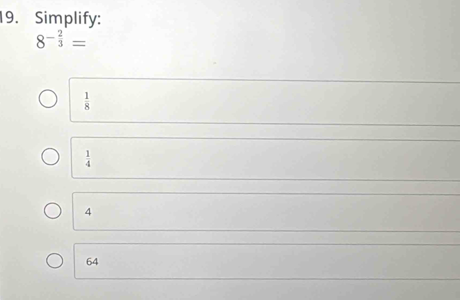 Simplify:
8^(-frac 2)3=
 1/8 
 1/4 
4
64