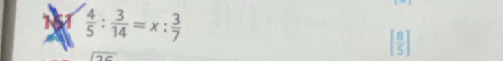 151  4/5 : 3/14 =x: 3/7 
beginarrayr encloselongdiv 2cendarray
[ 8/5 ]