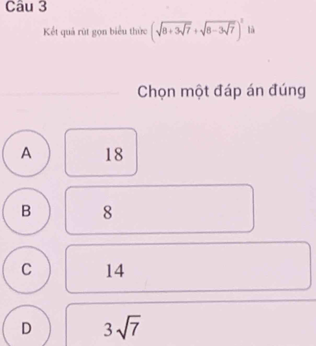 Kết quả rút gọn biểu thức (sqrt(8+3sqrt 7)+sqrt(8-3sqrt 7))^2 là
Chọn một đáp án đúng
A
18
B
8
C
14
D
3sqrt(7)