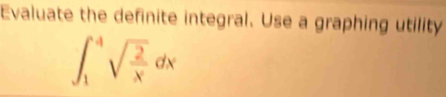 Evaluate the definite integral. Use a graphing utility
∈t _1^(4sqrt(frac 2)x)dx