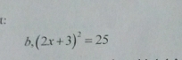 [ : 
b, (2x+3)^2=25