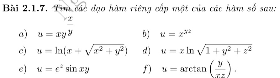 Tìm các đạo hàm riêng cấp một của các hàm số sau: 
a) u=xy^(frac x)y
b) u=x^(yz)
c) u=ln (x+sqrt(x^2+y^2)) d) u=xln sqrt(1+y^2+z^2)
e) u=e^zsin xy f) u=arctan ( y/xz ).