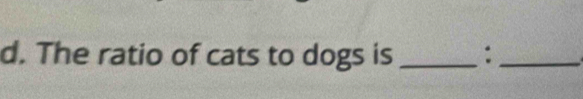 The ratio of cats to dogs is _:_