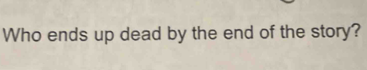 Who ends up dead by the end of the story?