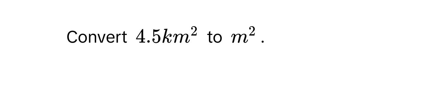 Convert $4.5 km^2$ to $m^2$.