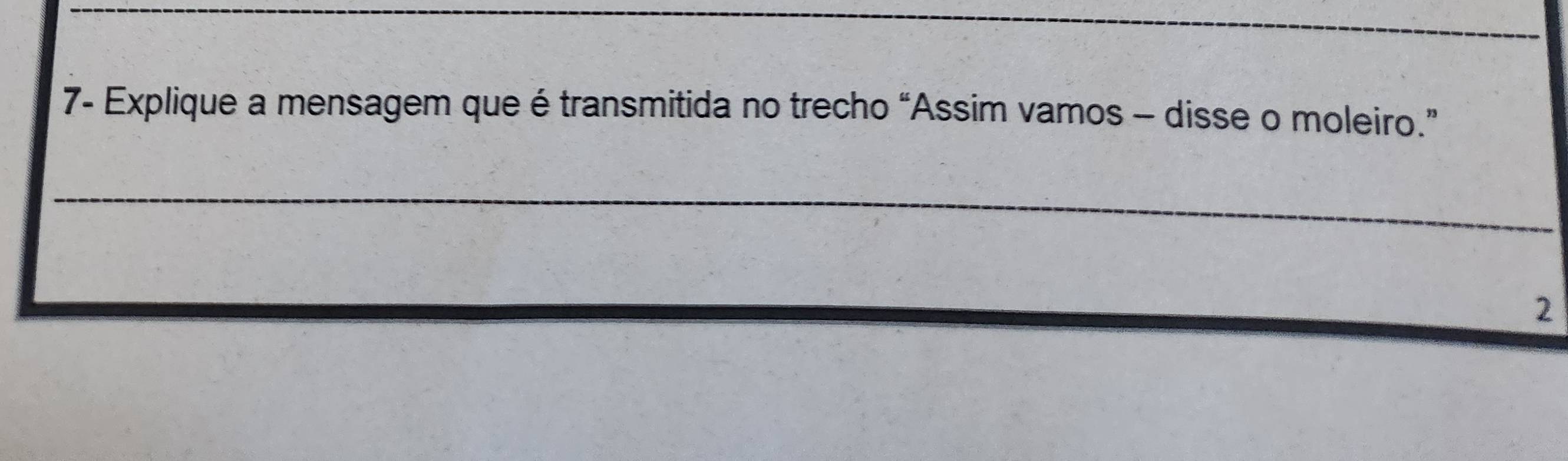 7- Explique a mensagem que é transmitida no trecho “Assim vamos - disse o moleiro.” 
_ 
2