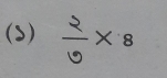 (3)  2/9 * 8