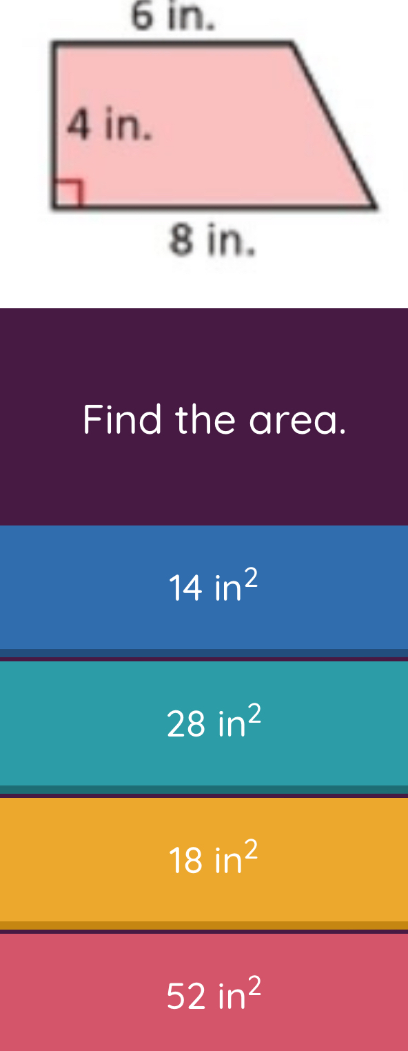 6 in.
Find the area.
14in^2
28in^2
18in^2
52in^2