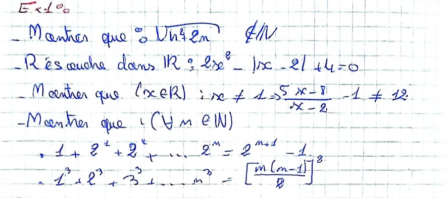 ELO 
Mawher que o sqrt(h^2+2n) din 
Res couche dans iR3 2x^2-|x-2|+4=0
Meanther que (x∈ R) x!= 1Rightarrow  (5x-8)/x-2 -1!= 12
Meenher que (forall m∈ N)
_ · 1+2^1+2^2+·s 2^n=2^(n+1)-1
A. 1^3+2^3+3^3+·s +n^3=[ (m(n-1))/2 ]^8