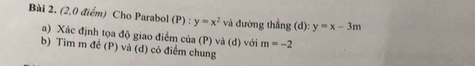 (2,0 điểm) Cho Parabol (P) : y=x^2 và đường thẳng (d): y=x-3m
a) Xác định tọa độ giao điểm của (P) và (d) với m=-2
b) Tìm m đề (P) và (d) có điểm chung