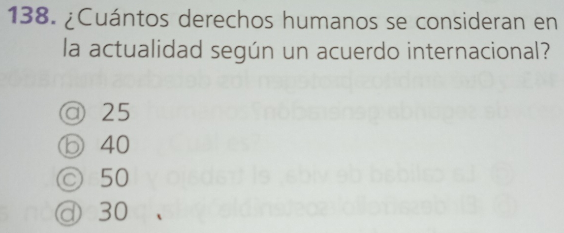 ¿Cuántos derechos humanos se consideran en
la actualidad según un acuerdo internacional?
@ 25
ⓑ 40
◎ 50
@ 30