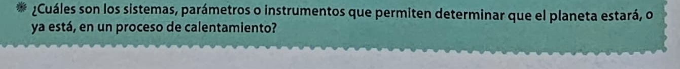 ¿Cuáles son los sistemas, parámetros o instrumentos que permiten determinar que el planeta estará, o 
ya está, en un proceso de calentamiento?