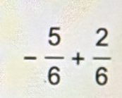 - 5/6 + 2/6 