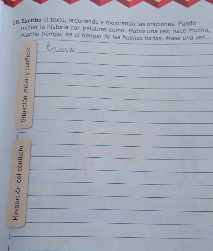 Escribo el texto, ordenando y mejorando las oraciones. Puedo 
iniciar la historia con palabras como: Había una vez; hace mucho, 
mucho tiempo; en el tiempo de las buenas hadas; érase una vez...