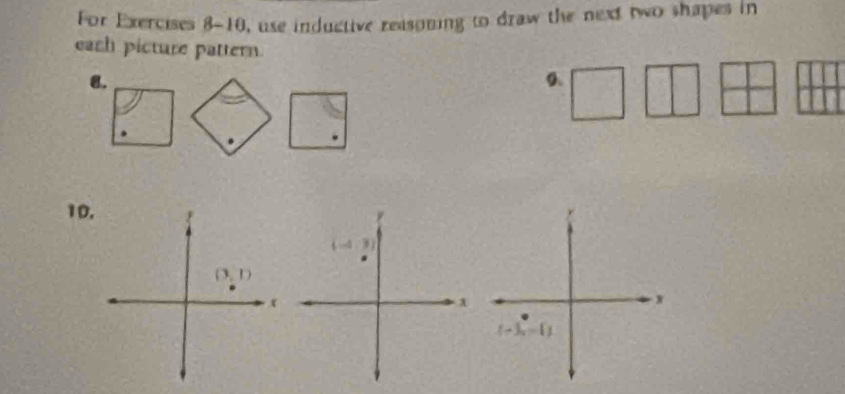 For Exercises 8-10, use inductive reasoning to draw the next two shapes in
each picture pattern.
8.
0.
10,