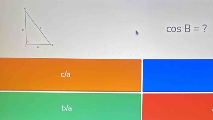 cos B= ?
c/a
b/a